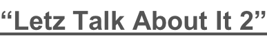 “Letz Talk About It 2”